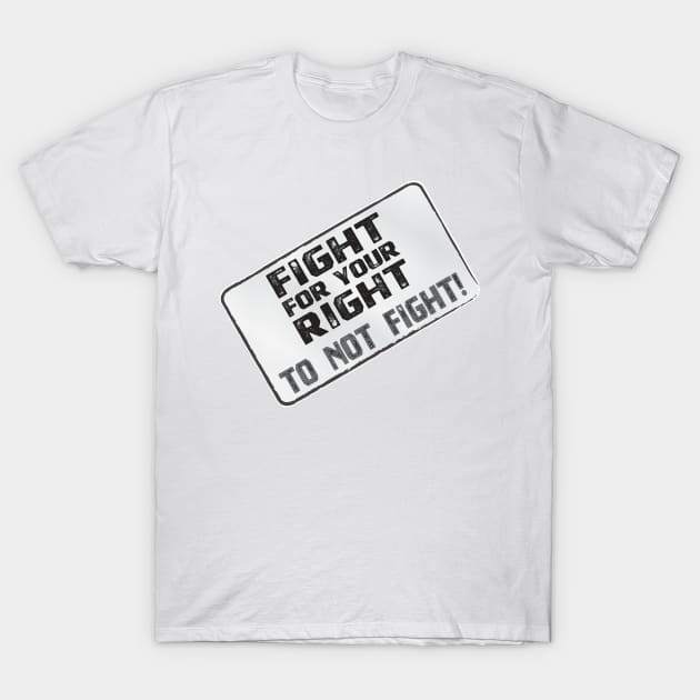 Funny Protest Banner - Fight for your Right to Not Fight! T-Shirt by Harlake